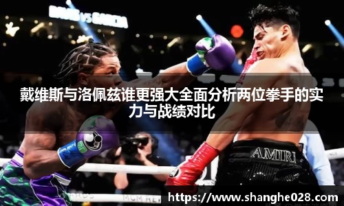 戴维斯与洛佩兹谁更强大全面分析两位拳手的实力与战绩对比